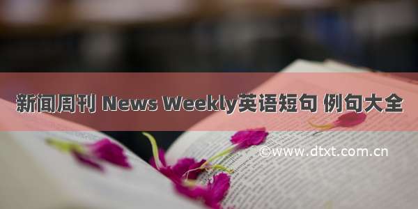 新闻周刊 News Weekly英语短句 例句大全