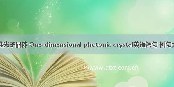 一维光子晶体 One-dimensional photonic crystal英语短句 例句大全