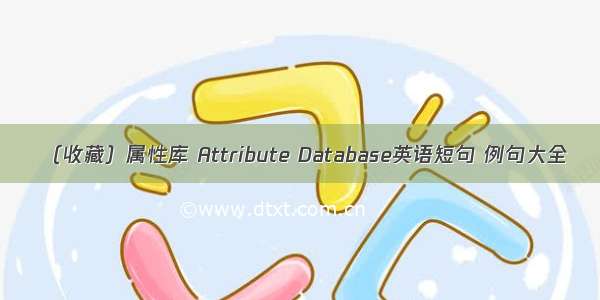 （收藏）属性库 Attribute Database英语短句 例句大全