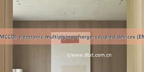 电子倍增电荷耦合器件(EMCCD) electronic multiplying charge-coupled devices (EMCCD)英语短句 例句大全