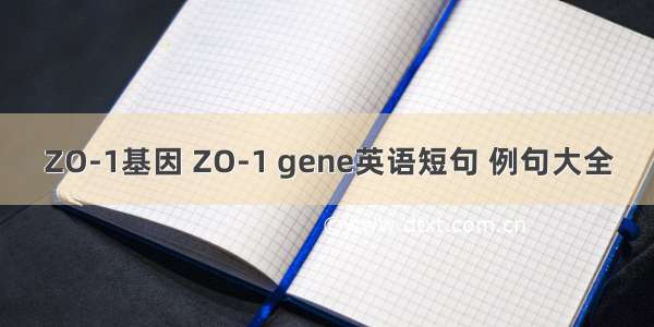 ZO-1基因 ZO-1 gene英语短句 例句大全