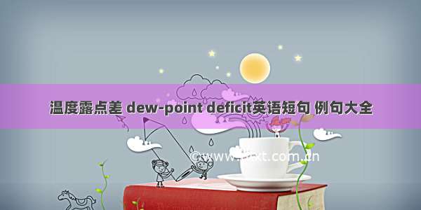 温度露点差 dew-point deficit英语短句 例句大全